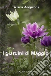I giardini di Maggio. E-book. Formato Mobipocket ebook di Tiziana Angelone