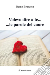 Volevo dire a te... ...le parole del cuore. E-book. Formato EPUB ebook