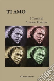 Ti amo. E-book. Formato EPUB ebook di Antonio Ferrante