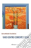 Vado Contro Corrente e Vivo. E-book. Formato EPUB ebook