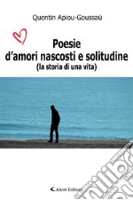 Poesie d’amori nascosti e solitudine(la storia di una vita). E-book. Formato EPUB ebook