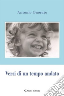 Versi di un tempo andato. E-book. Formato EPUB ebook di Antonio Onorato