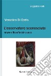 L'osservatore sconosciutoNatura e filosofia del visuale. E-book. Formato EPUB ebook di Veronica Di Carlo