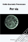 Per via. E-book. Formato EPUB ebook di Giulia Quaranta Provenzano