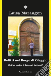 Delitti nel Borgo di Oleggio - Chi ha ucciso il ladro di bottoni?. E-book. Formato EPUB ebook di Luisa Marangon