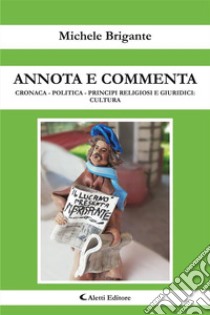 Annota e commentaCronaca- Politica - Principi religiosi e giuridici: Cultura. E-book. Formato EPUB ebook di Michele Brigante