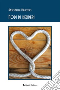 Nodi di desideri. E-book. Formato EPUB ebook di Antonella Malosto