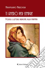 Ti amerò per sempreRaccolta di poesie e lettere dedicate alla mamma. E-book. Formato EPUB ebook