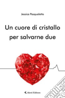 Un cuore di cristallo per salvarne due. E-book. Formato EPUB ebook di Jessica Pasqualetto