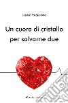 Un cuore di cristallo per salvarne due. E-book. Formato EPUB ebook di Jessica Pasqualetto