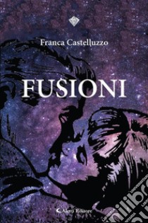 Fusioni. E-book. Formato EPUB ebook di Franca Castelluzzo