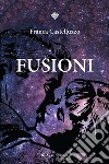 Fusioni. E-book. Formato EPUB ebook di Franca Castelluzzo