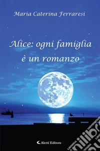 Alice: ogni famiglia è un romanzo. E-book. Formato EPUB ebook