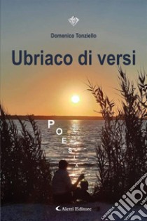 Ubriaco di versi. E-book. Formato EPUB ebook di Domenico Tonziello