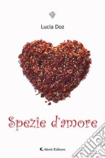 Spezie d’amore. E-book. Formato EPUB ebook di Lucia Doz