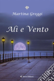 Ali e Vento. E-book. Formato EPUB ebook di Martina Greggi