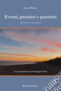 Eventi, pensieri e passioniSeconda raccolta poetica. E-book. Formato EPUB ebook di Lucia Patanè