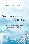 Sulle tracce dell’OltreUn umile, ma stupefacente cammino nello Spirito…. E-book. Formato PDF ebook