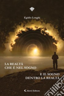 La realtà che è nel sogno e il sogno dentro la realtà. E-book. Formato EPUB ebook di Egidio Longhi