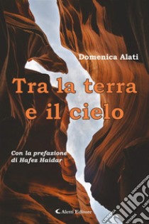 Tra la terra e il cielo. E-book. Formato EPUB ebook di Domenica Alati