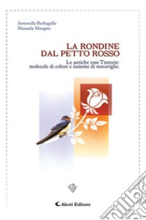 La rondine dal petto rossoLe antiche rose Tintorie: molecole di colore e insieme di meraviglie. E-book. Formato EPUB ebook di Antonella Barbagallo