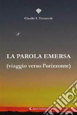 La parola emersa(viaggio verso l’orizzonte). E-book. Formato EPUB ebook