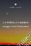 La parola emersa(viaggio verso l’orizzonte). E-book. Formato EPUB ebook di Claudio S. Testaverde