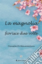 La magnolia fiorisce due volte. E-book. Formato EPUB