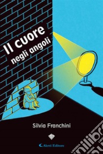 Il cuore negli angoli. E-book. Formato EPUB ebook di Silvia Franchini