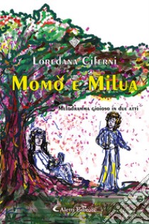 Momó e MiluaMelodramma gioioso in due atti. E-book. Formato EPUB ebook di Loredana Ciferni