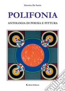 PolifoniaAntologia di poesia e pittura. E-book. Formato PDF ebook di Giustino De Santis