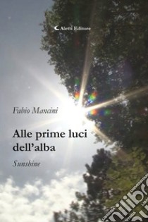 Alle prime luci dell’alba - Sunshine. E-book. Formato EPUB ebook di Fabio Mancini