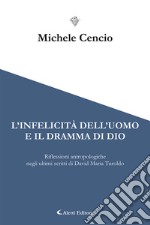 L&apos;infelicità dell&apos;uomo e il dramma di DioRiflessioni antropologiche negli ultimi scritti di David Maria Turoldo. E-book. Formato EPUB ebook