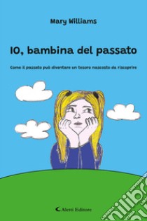 IO, bambina del passatoCome il passato può diventare un tesoro nascosto da riscoprire. E-book. Formato EPUB ebook di Mary Williams