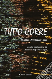 Tutto corre. E-book. Formato EPUB ebook di Mattia Ambrogiani