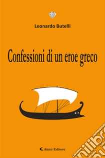 Confessioni di un eroe greco. E-book. Formato EPUB ebook di Leonardo Butelli