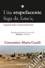 Una stupefacente fuga da Sana’a, Capitale dello Yemen del NordEd anche molto, molto altro, tra cui il “Tormento” a Montecarlo…. E-book. Formato EPUB ebook