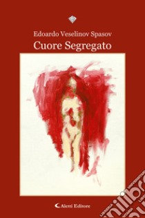 Cuore Segregato. E-book. Formato EPUB ebook di Edoardo Veselinov Spasov