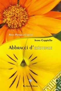 Abbracci d’esistenze. E-book. Formato EPUB ebook di Anna Pompea Caputo