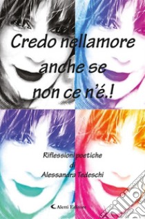 Credo nellamore anche se non ce n’é.!Riflessioni poetiche. E-book. Formato EPUB ebook di Alessandra Tedeschi