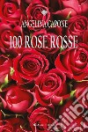 100 Rose Rosse. E-book. Formato EPUB ebook di Angelina Capone