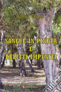 Sangue in pineta e delitti impuniti. E-book. Formato EPUB ebook di Valeria Cospito