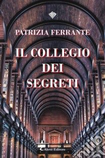 Il collegio dei segreti. E-book. Formato EPUB ebook di Patrizia Ferrante