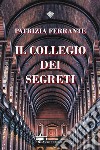 Il collegio dei segreti. E-book. Formato EPUB ebook di Patrizia Ferrante