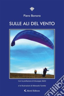 Sulle ali del vento. E-book. Formato EPUB ebook di Piero Bonora