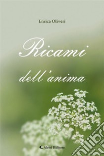 Ricami dell'anima. E-book. Formato EPUB ebook di Enrica Oliveri