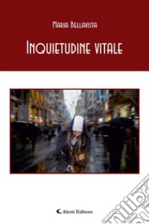 Inquietudine vitale. E-book. Formato EPUB ebook di Maria Bellavista