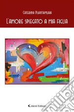 L&apos;amore spiegato a mia figlia. E-book. Formato EPUB ebook