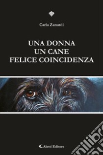 Una donna un cane felice coincidenza. E-book. Formato EPUB ebook di Carla Zanardi