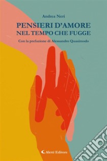 Pensieri d'amore nel tempo che fugge. E-book. Formato EPUB ebook di Andrea Neri